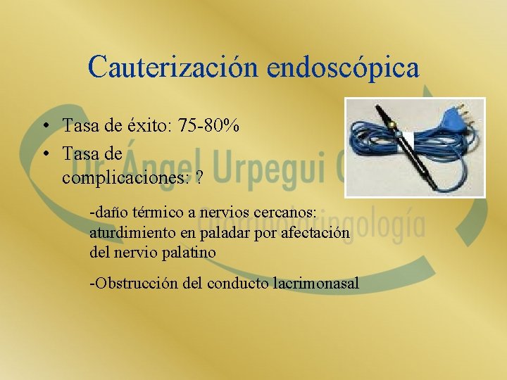 Cauterización endoscópica • Tasa de éxito: 75 -80% • Tasa de complicaciones: ? -daño
