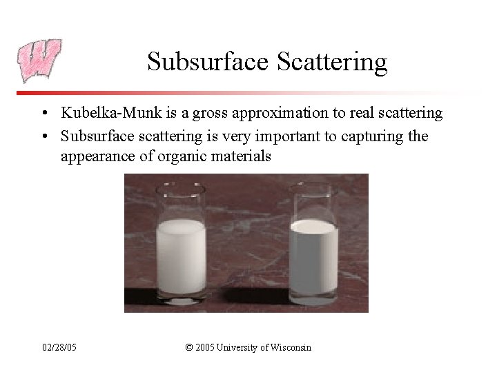 Subsurface Scattering • Kubelka-Munk is a gross approximation to real scattering • Subsurface scattering