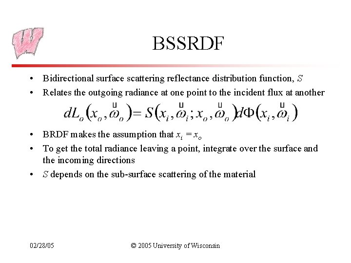 BSSRDF • Bidirectional surface scattering reflectance distribution function, S • Relates the outgoing radiance