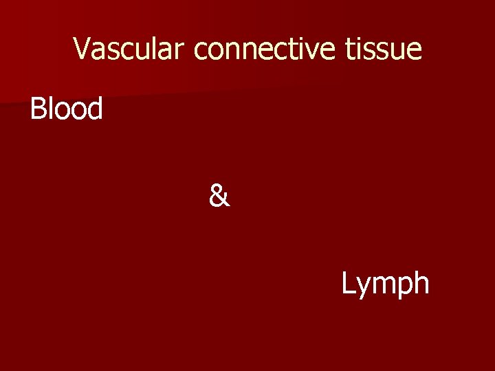 Vascular connective tissue Blood & Lymph 