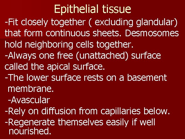 Epithelial tissue -Fit closely together ( excluding glandular) that form continuous sheets. Desmosomes hold