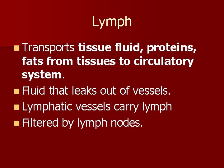 Lymph n Transports tissue fluid, proteins, fats from tissues to circulatory system. n Fluid
