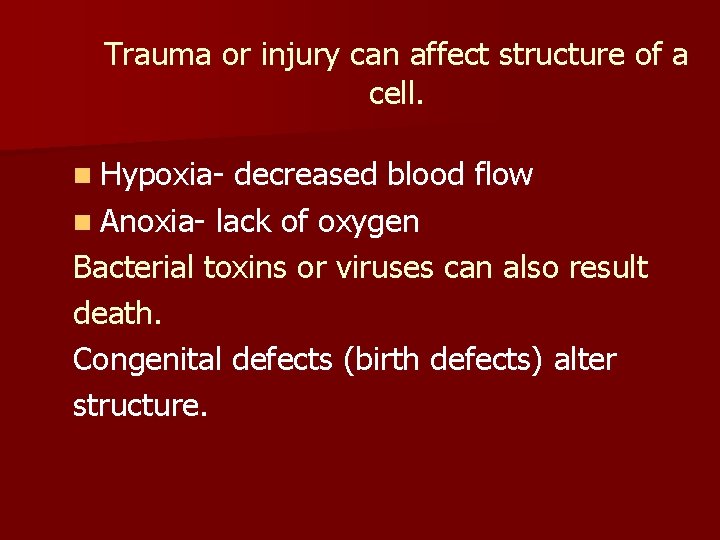 Trauma or injury can affect structure of a cell. n Hypoxia- decreased blood flow