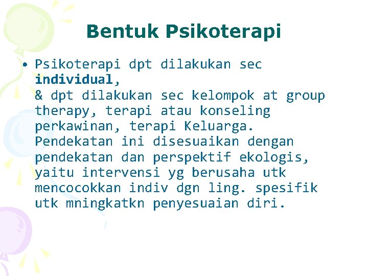 Bentuk Psikoterapi • Psikoterapi dpt dilakukan sec individual, & dpt dilakukan sec kelompok at