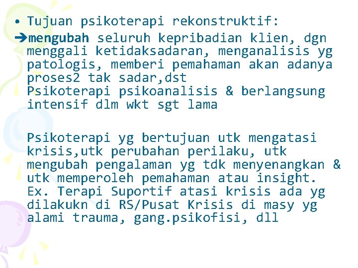  • Tujuan psikoterapi rekonstruktif: mengubah seluruh kepribadian klien, dgn menggali ketidaksadaran, menganalisis yg