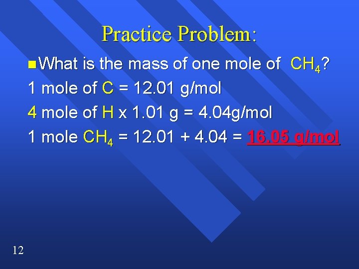 Practice Problem: n What is the mass of one mole of CH 4? 1