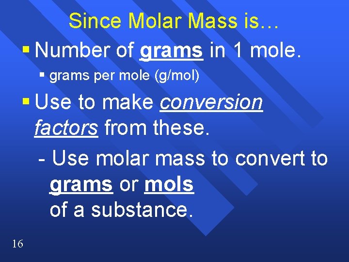 Since Molar Mass is… § Number of grams in 1 mole. § grams per