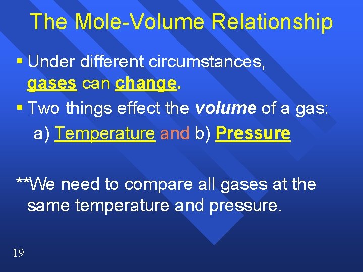 The Mole-Volume Relationship § Under different circumstances, gases can change. § Two things effect