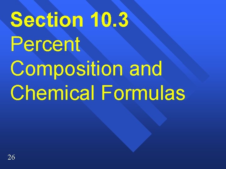 Section 10. 3 Percent Composition and Chemical Formulas 26 