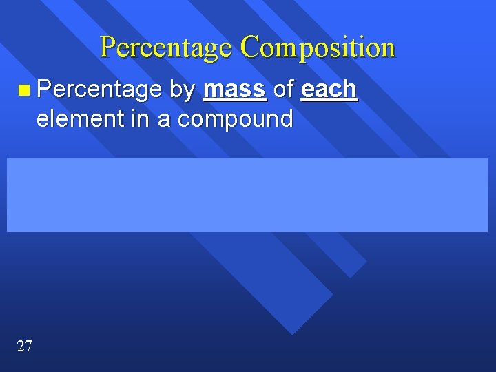 Percentage Composition n Percentage by mass of each element in a compound 27 