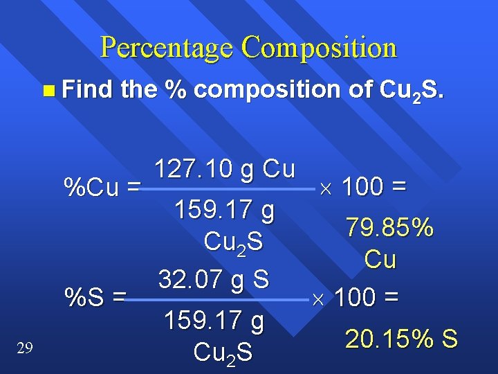 Percentage Composition n Find the % composition of Cu 2 S. %Cu = %S