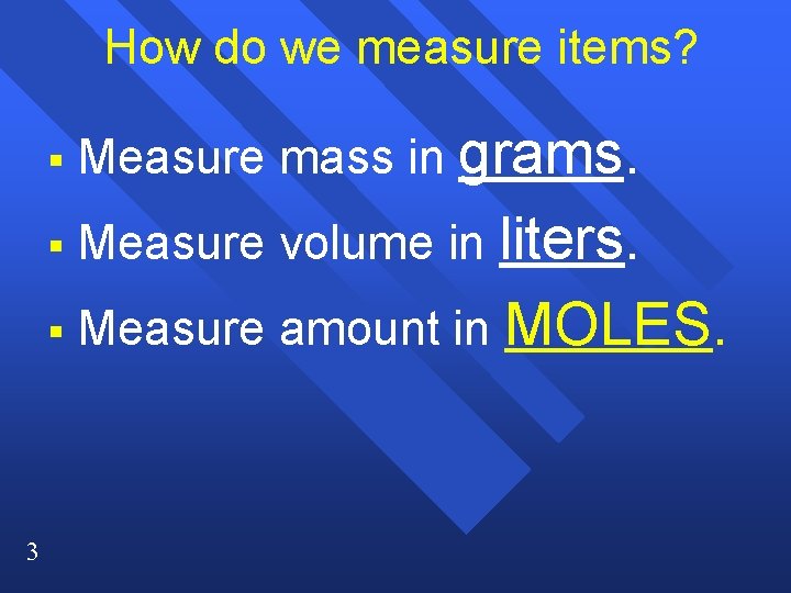 How do we measure items? 3 § Measure mass in grams. § Measure volume