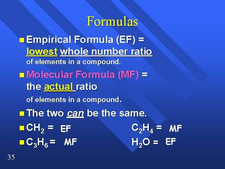 Formulas n Empirical Formula (EF) = lowest whole number ratio of elements in a