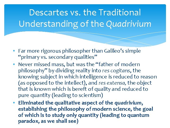 Descartes vs. the Traditional Understanding of the Quadrivium • Far more rigorous philosopher than