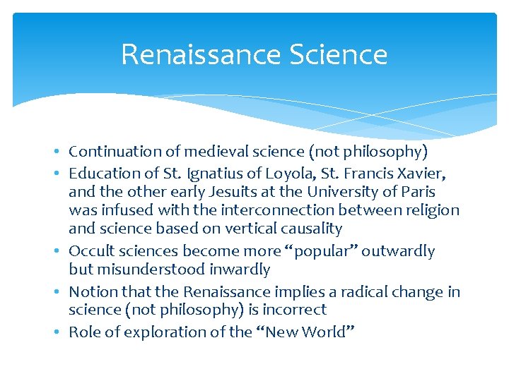 Renaissance Science • Continuation of medieval science (not philosophy) • Education of St. Ignatius
