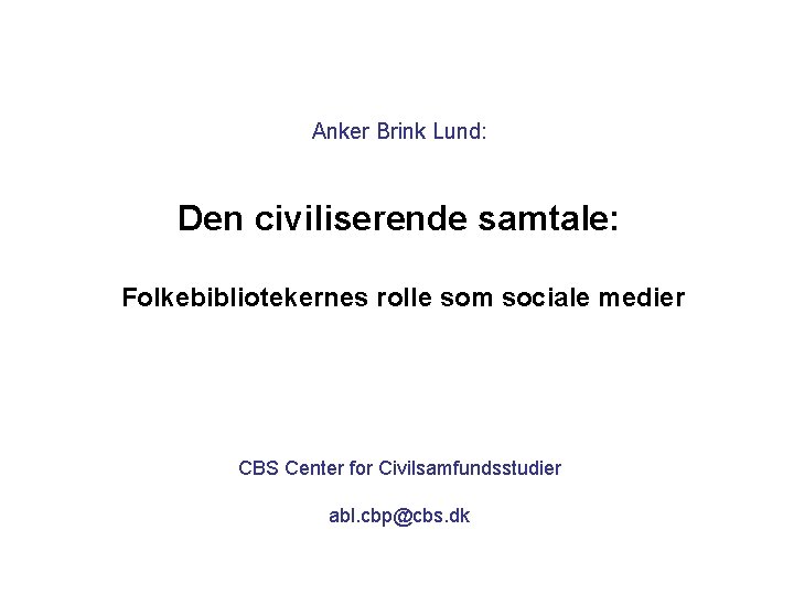 Anker Brink Lund: Den civiliserende samtale: Folkebibliotekernes rolle som sociale medier CBS Center for