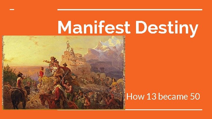 Manifest Destiny How 13 became 50 