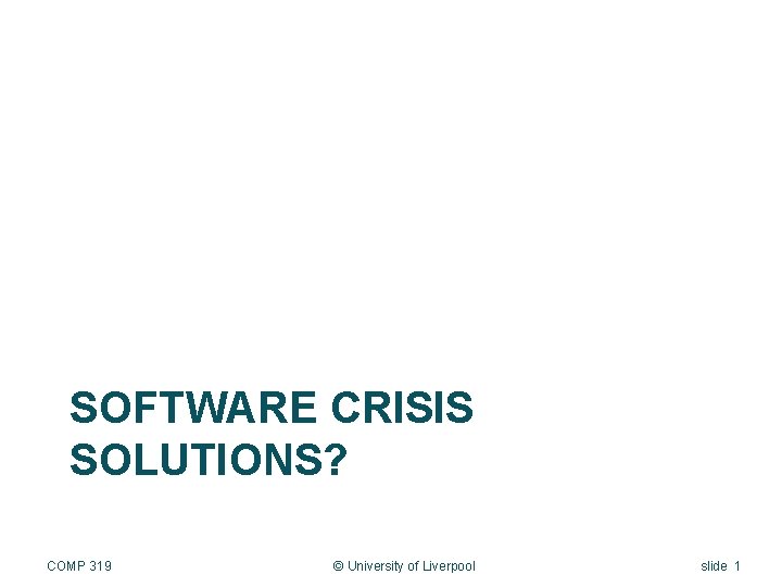 SOFTWARE CRISIS SOLUTIONS? COMP 319 © University of Liverpool slide 1 