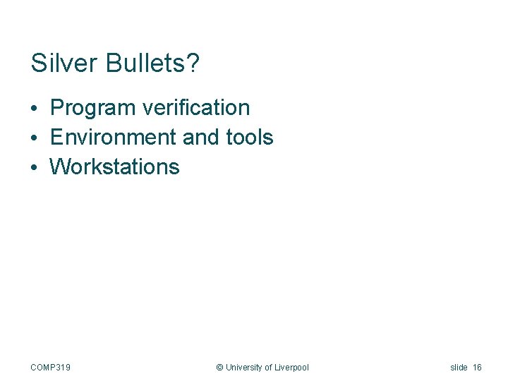 Silver Bullets? • Program verification • Environment and tools • Workstations COMP 319 ©