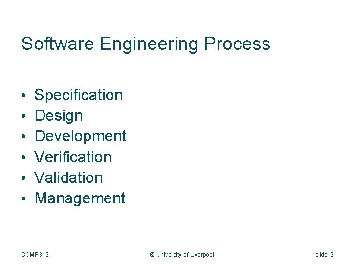 Software Engineering Process • • • Specification Design Development Verification Validation Management COMP 319