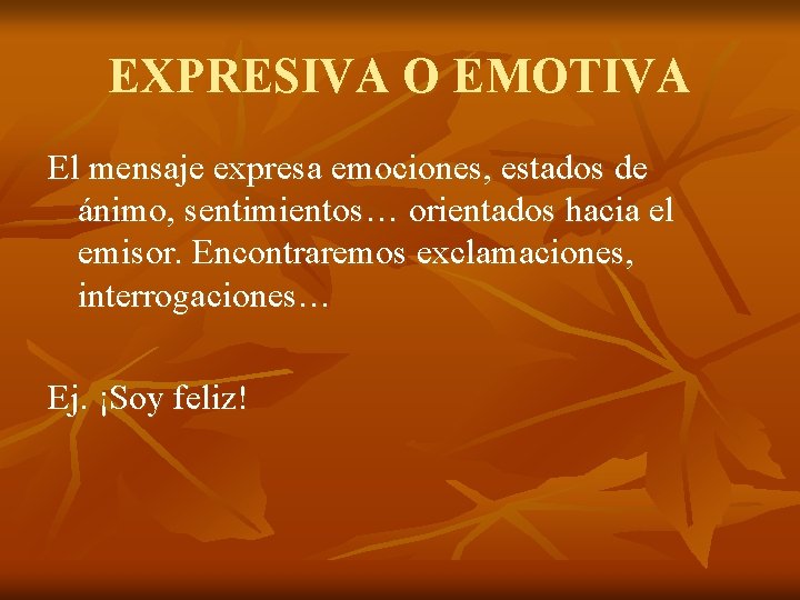 EXPRESIVA O EMOTIVA El mensaje expresa emociones, estados de ánimo, sentimientos… orientados hacia el