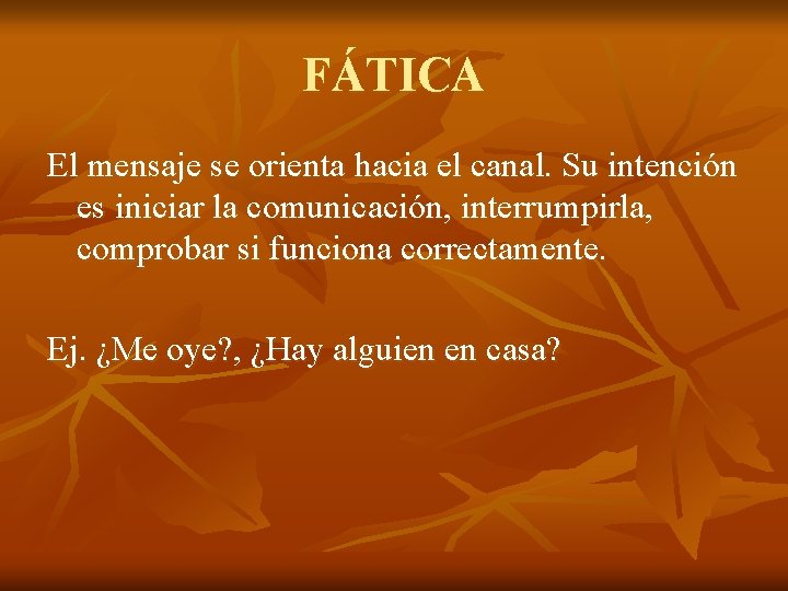 FÁTICA El mensaje se orienta hacia el canal. Su intención es iniciar la comunicación,