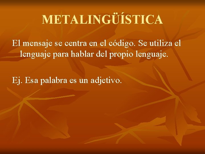 METALINGÜÍSTICA El mensaje se centra en el código. Se utiliza el lenguaje para hablar