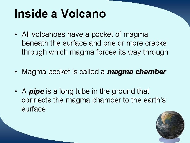 Inside a Volcano • All volcanoes have a pocket of magma beneath the surface