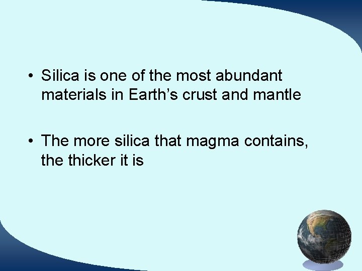 • Silica is one of the most abundant materials in Earth’s crust and