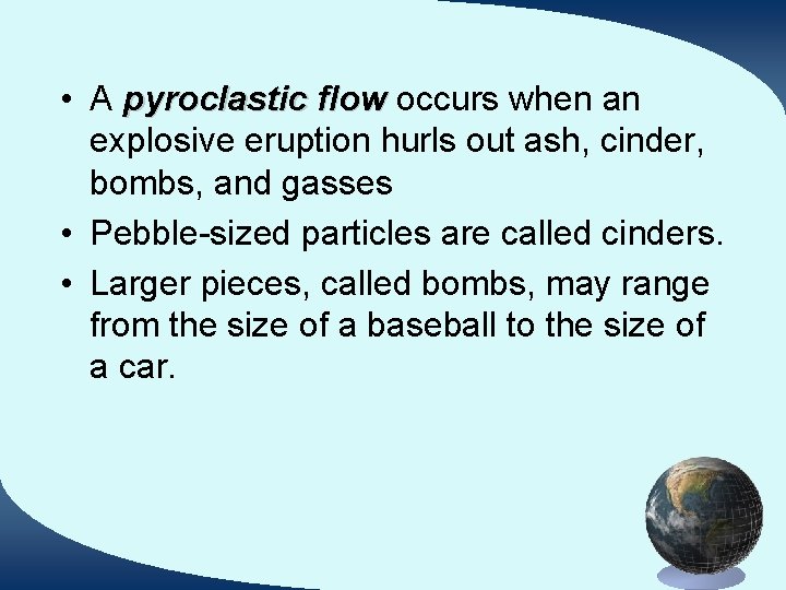  • A pyroclastic flow occurs when an explosive eruption hurls out ash, cinder,