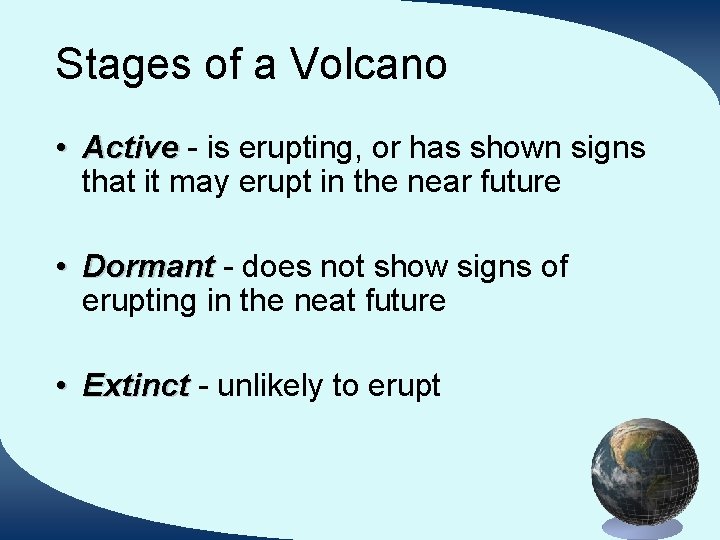Stages of a Volcano • Active - is erupting, or has shown signs that