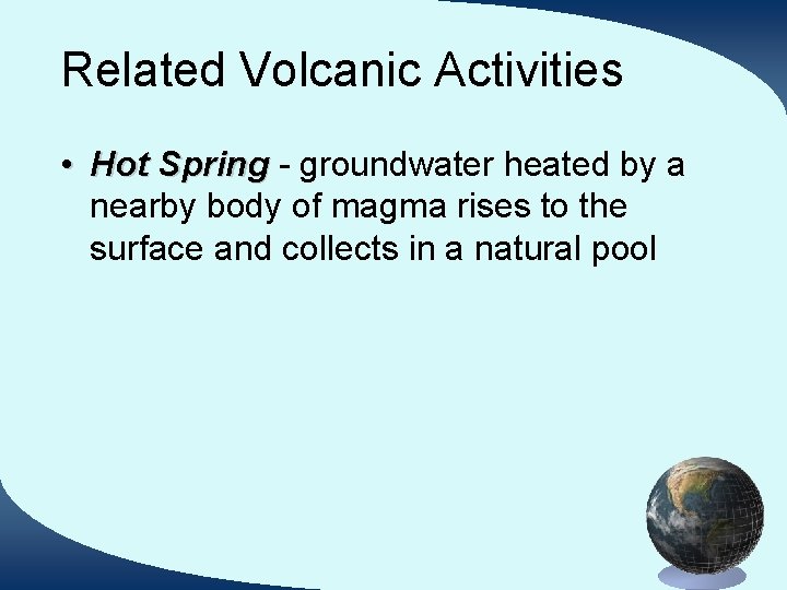 Related Volcanic Activities • Hot Spring - groundwater heated by a nearby body of