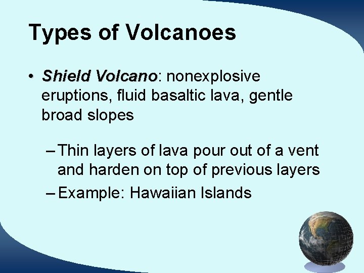 Types of Volcanoes • Shield Volcano: Volcano nonexplosive eruptions, fluid basaltic lava, gentle broad