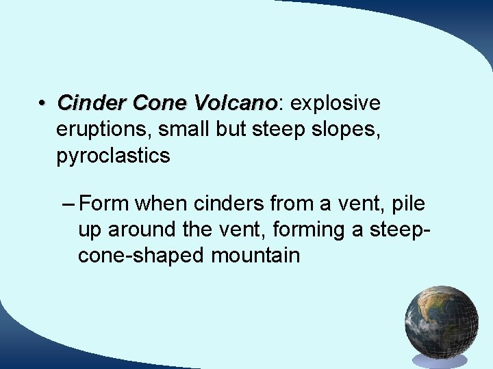  • Cinder Cone Volcano: Volcano explosive eruptions, small but steep slopes, pyroclastics –
