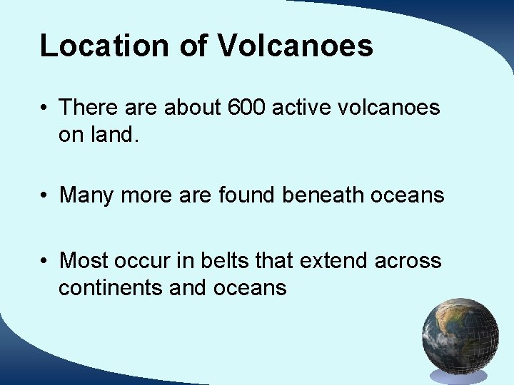 Location of Volcanoes • There about 600 active volcanoes on land. • Many more