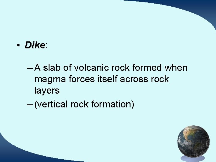  • Dike: Dike – A slab of volcanic rock formed when magma forces