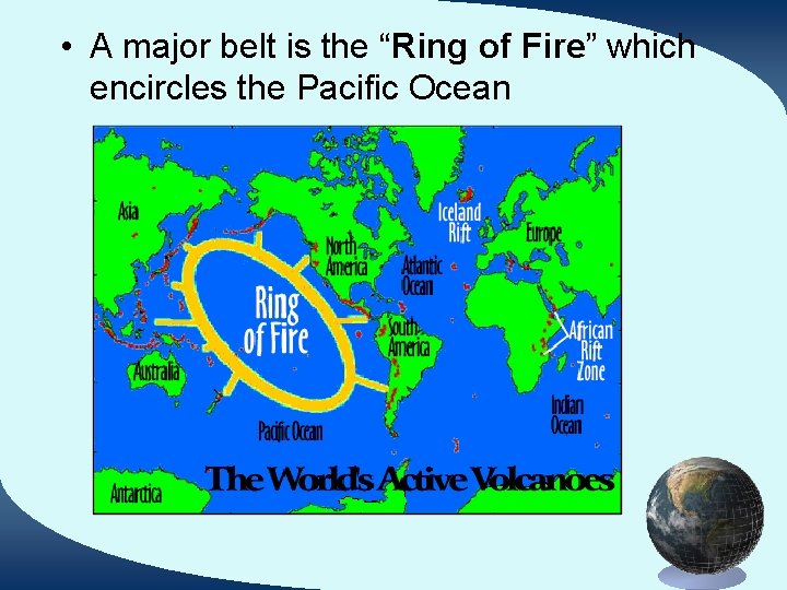  • A major belt is the “Ring of Fire” which encircles the Pacific