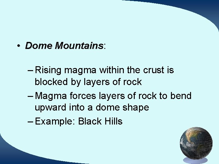  • Dome Mountains: Mountains – Rising magma within the crust is blocked by