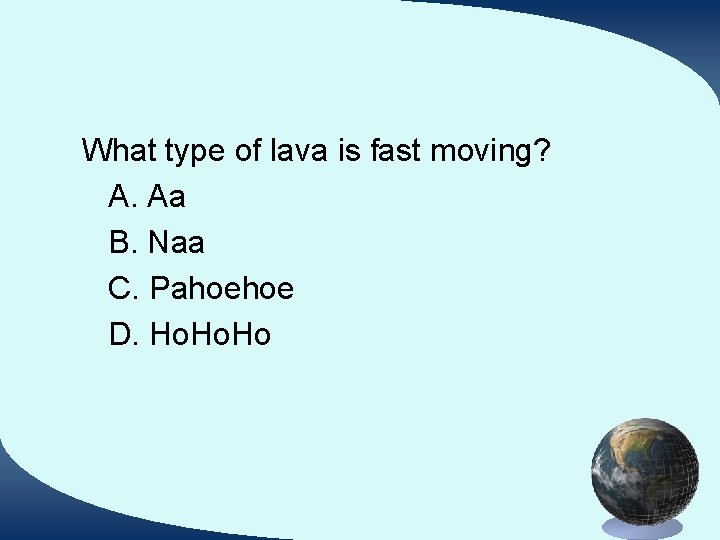 What type of lava is fast moving? A. Aa B. Naa C. Pahoehoe D.