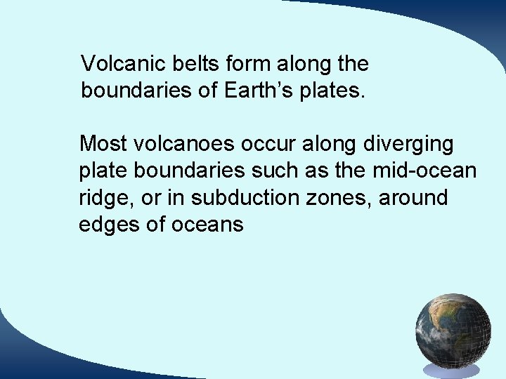 Volcanic belts form along the boundaries of Earth’s plates. Most volcanoes occur along diverging