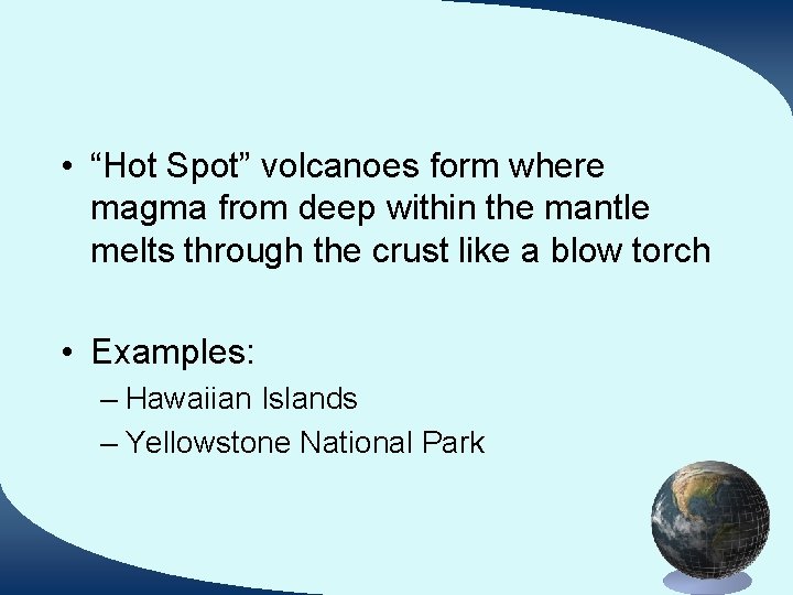  • “Hot Spot” volcanoes form where magma from deep within the mantle melts