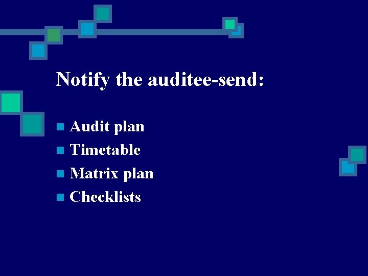 Notify the auditee-send: Audit plan n Timetable n Matrix plan n Checklists n 