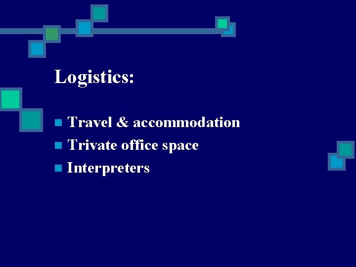 Logistics: Travel & accommodation n Trivate office space n Interpreters n 