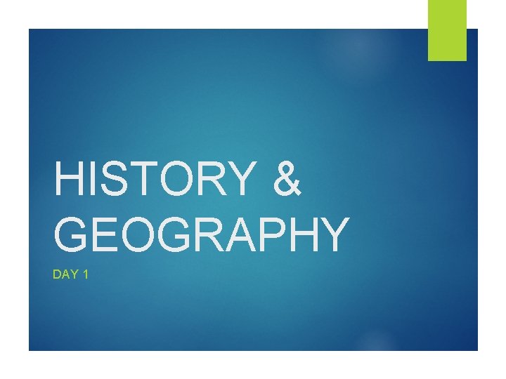 HISTORY & GEOGRAPHY DAY 1 