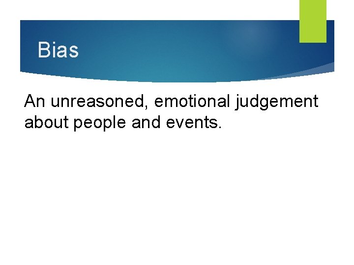Bias An unreasoned, emotional judgement about people and events. 
