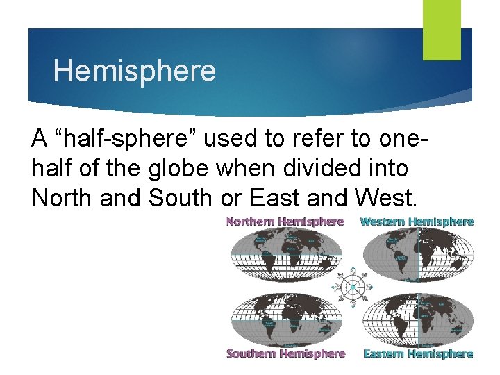Hemisphere A “half-sphere” used to refer to onehalf of the globe when divided into