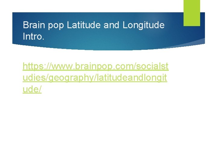 Brain pop Latitude and Longitude Intro. https: //www. brainpop. com/socialst udies/geography/latitudeandlongit ude/ 