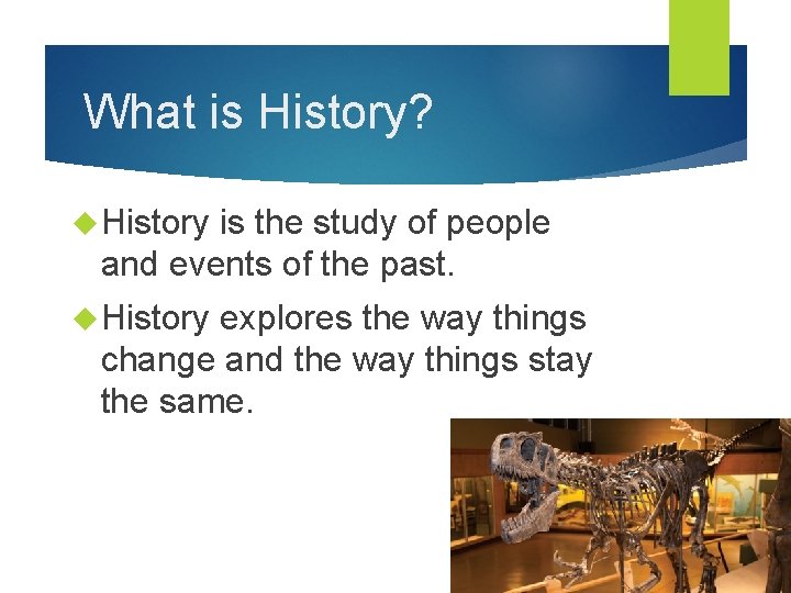 What is History? History is the study of people and events of the past.