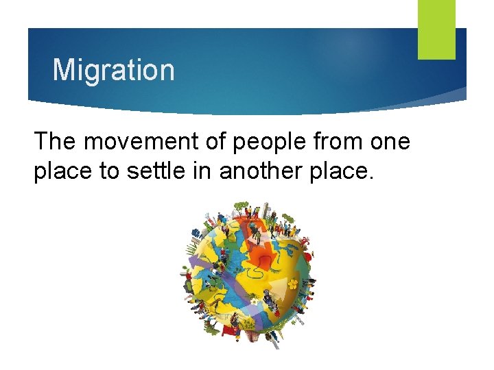 Migration The movement of people from one place to settle in another place. 