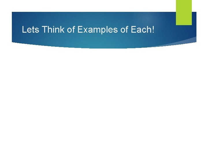 Lets Think of Examples of Each! 